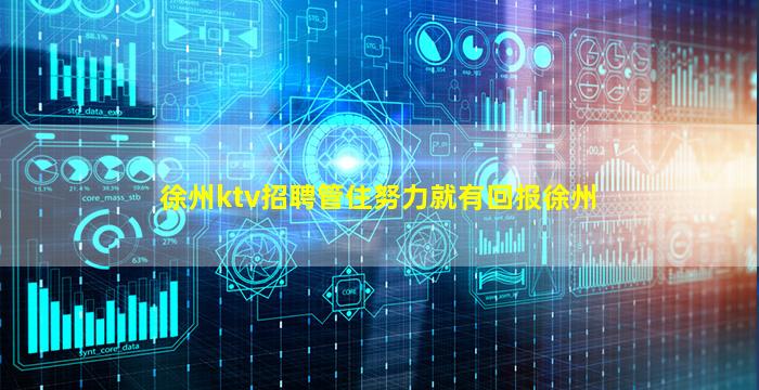 徐州ktv招聘管住努力就有回报徐州